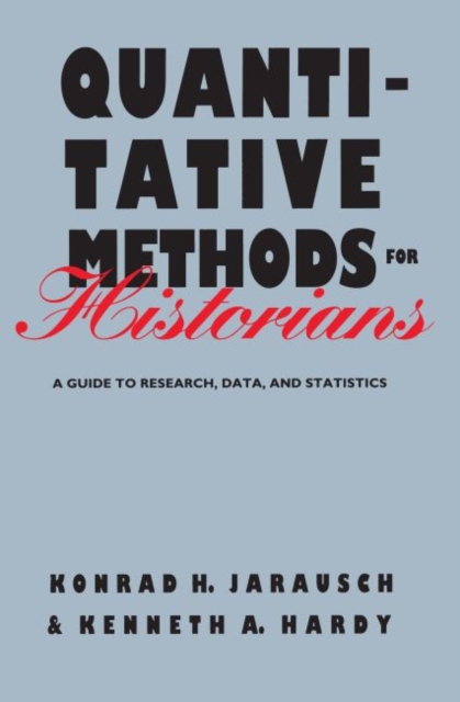 Quantitative Methods for Historians : A Guide to Research, Data, and Statistics, Paperback / softback Book