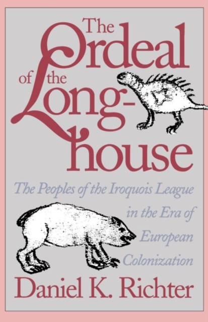 The Ordeal of the Longhouse : The Peoples of the Iroquois League in the Era of European Colonization, Paperback / softback Book