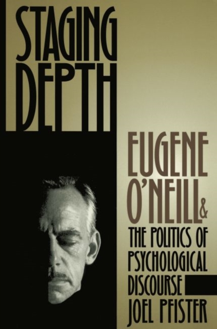 Staging Depth : Eugene O'neill and the Politics of Psychological Discourse, Paperback / softback Book