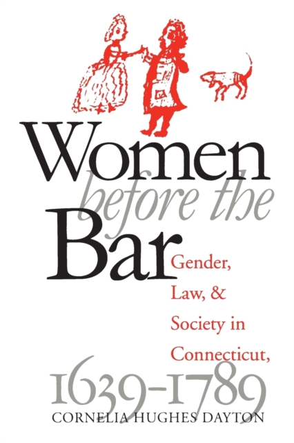 Women Before the Bar : Gender, Law, and Society in Connecticut, 1639-1789, Paperback / softback Book