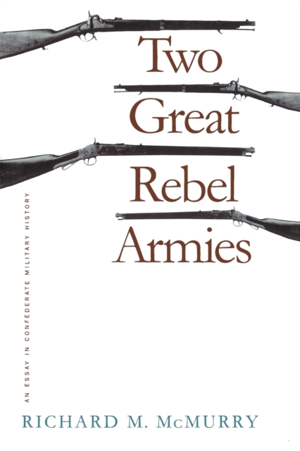 Two Great Rebel Armies : An Essay in Confederate Military History, Paperback / softback Book
