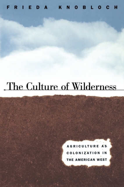 The Culture of Wilderness : Agriculture As Colonization in the American West, Paperback / softback Book