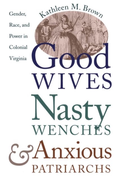 Good Wives, Nasty Wenches, and Anxious Patriarchs : Gender, Race, and Power in Colonial Virginia, Paperback / softback Book