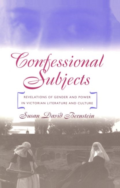 Confessional Subjects : Revelations of Gender and Power in Victorian Literature and Culture, Paperback / softback Book
