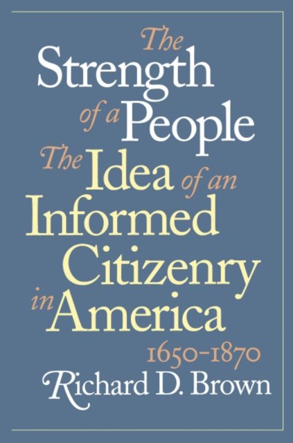 The Strength of a People : The Idea of an Informed Citizenry in America, 1650-1870, Paperback / softback Book