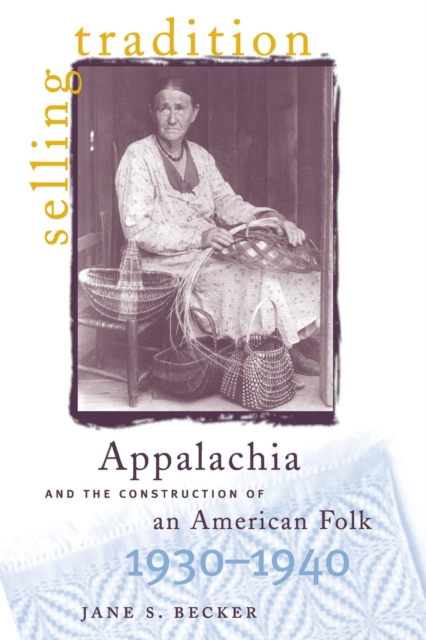 Selling Tradition : Appalachia and the Construction of an American Folk, 1930-1940, Paperback / softback Book