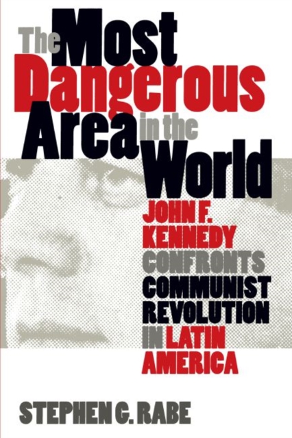 The Most Dangerous Area in the World : John F. Kennedy Confronts Communist Revolution in Latin America, Paperback / softback Book