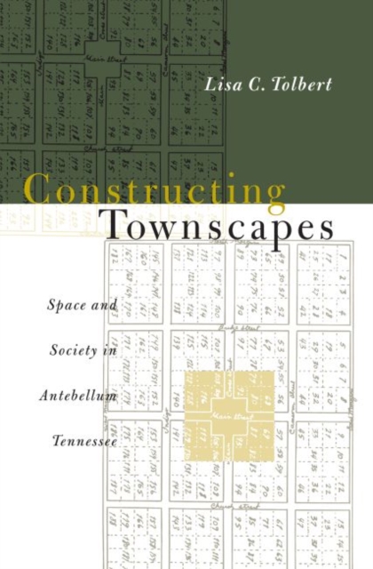 Constructing Townscapes : Space and Society in Antebellum Tennessee, Paperback / softback Book