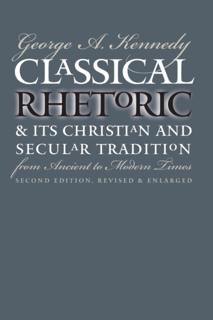 Classical Rhetoric and Its Christian and Secular Tradition from Ancient to Modern Times, Paperback / softback Book