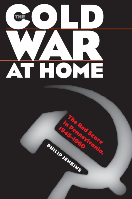 The Cold War at Home : The Red Scare in Pennsylvania, 1945-1960, Paperback / softback Book
