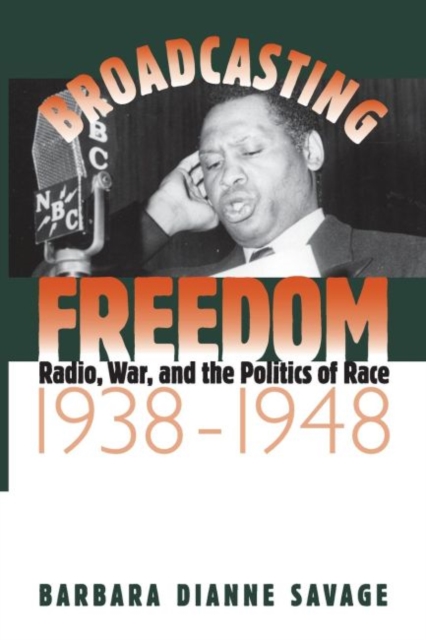 Broadcasting Freedom : Radio, War, and the Politics of Race, 1938-1948, Paperback / softback Book