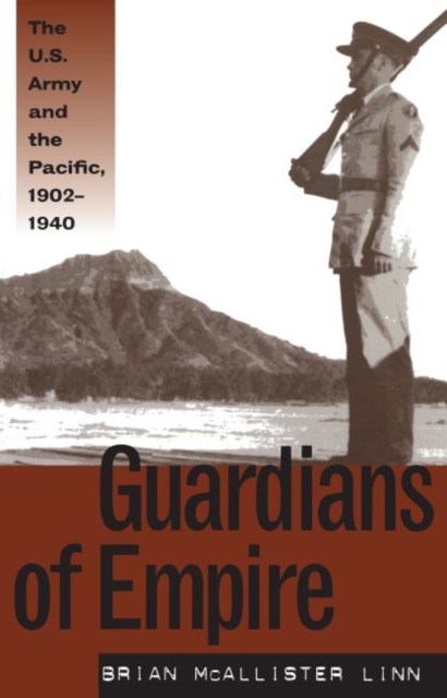 Guardians of Empire : The U.S. Army and the Pacific, 1902-1940, Paperback / softback Book