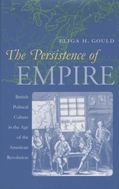 The Persistence of Empire : British Political Culture in the Age of the American Revolution, Paperback / softback Book