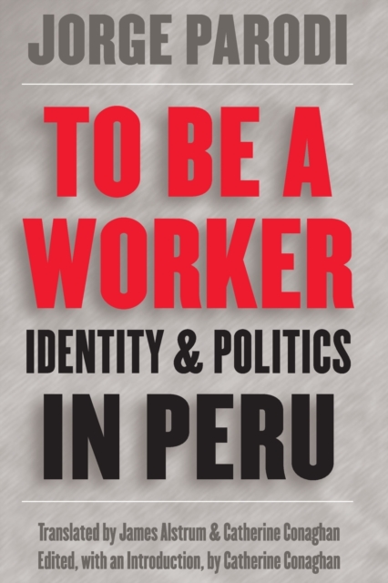 To Be a Worker : Identity and Politics in Peru, Paperback / softback Book