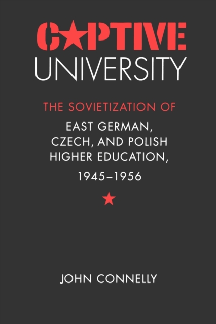Captive University : The Sovietization of East German, Czech, and Polish Higher Education, 1945-1956, Paperback / softback Book