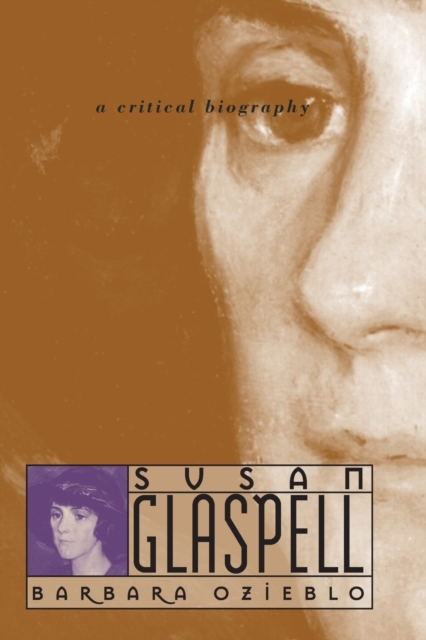 Susan Glaspell : A Critical Biography, Paperback / softback Book