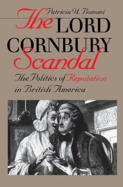 The Lord Cornbury Scandal : The Politics of Reputation in British America, Paperback / softback Book