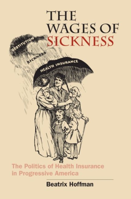 The Wages of Sickness : The Politics of Health Insurance in Progressive America, Paperback / softback Book