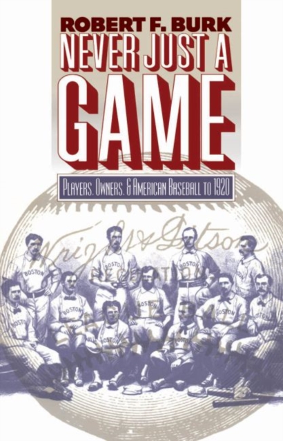 Never Just a Game : Players, Owners, and American Baseball to 1920, Paperback / softback Book