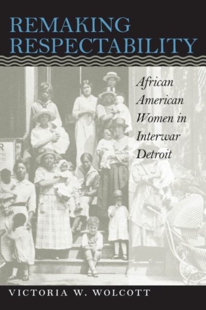 Remaking Respectability : African American Women in Interwar Detroit, Paperback / softback Book