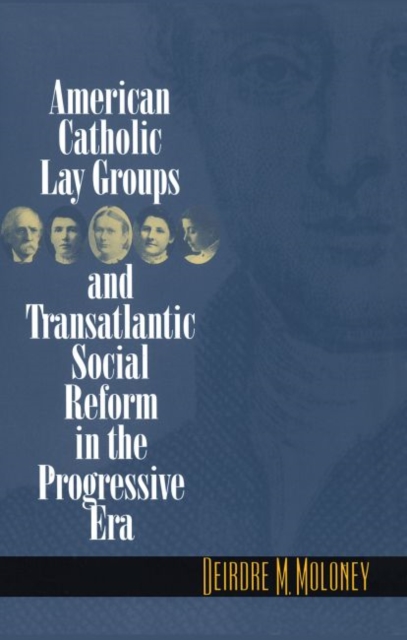 American Catholic Lay Groups and Transatlantic Social Reform in the Progressive Era, Paperback / softback Book