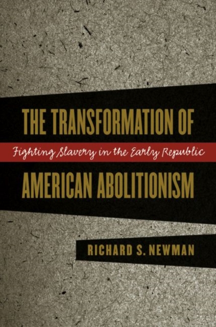 The Transformation of American Abolitionism : Fighting Slavery in the Early Republic, Paperback / softback Book