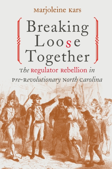 Breaking Loose Together : The Regulator Rebellion in Pre-Revolutionary North Carolina, Paperback / softback Book