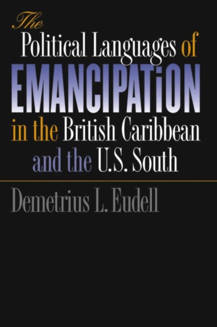 The Political Languages of Emancipation in the British Caribbean and the U.S. South, Paperback / softback Book