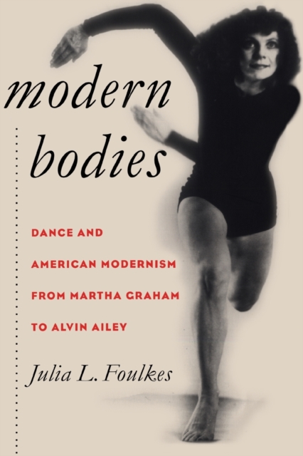 Modern Bodies : Dance and American Modernism from Martha Graham to Alvin Ailey, Paperback / softback Book