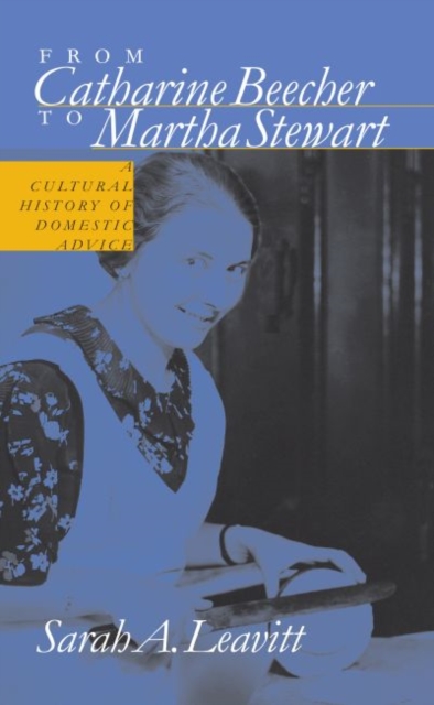 From Catharine Beecher to Martha Stewart : A Cultural History of Domestic Advice, Paperback / softback Book