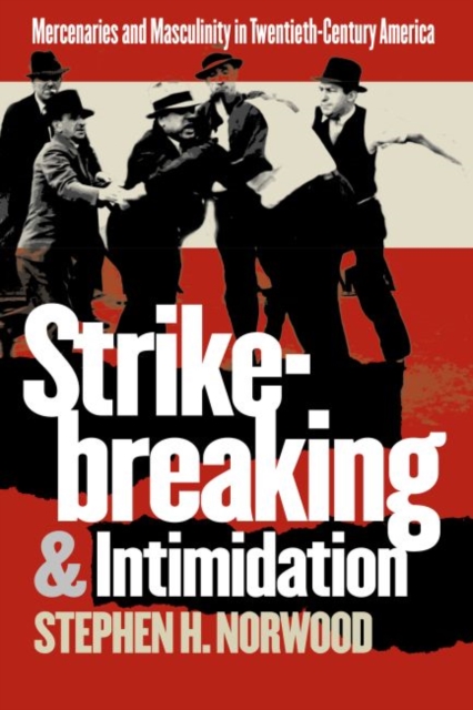 Strikebreaking and Intimidation : Mercenaries and Masculinity in Twentieth-Century America, Paperback / softback Book