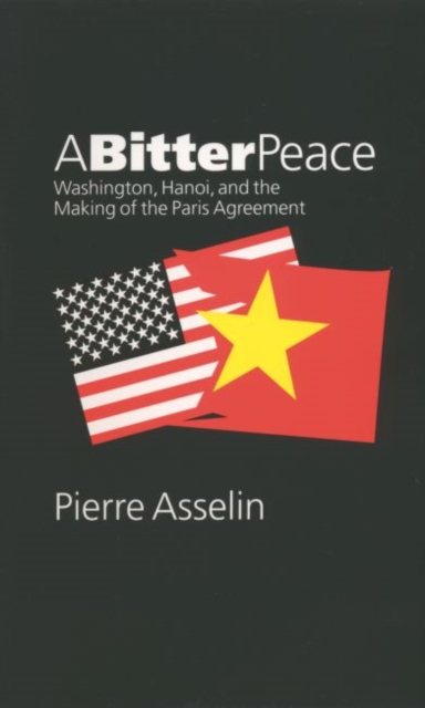 A Bitter Peace : Washington, Hanoi, and the Making of the Paris Agreement, Paperback / softback Book