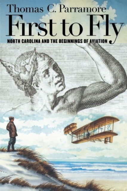 First to Fly : North Carolina and the Beginnings of Aviation, Paperback / softback Book