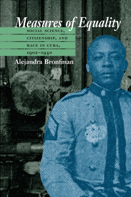 Measures of Equality : Social Science, Citizenship, and Race in Cuba, 1902-1940, Paperback / softback Book