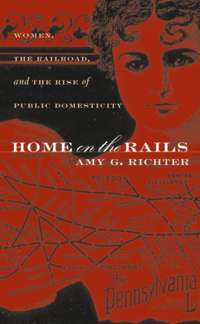 Home on the Rails : Women, the Railroad, and the Rise of Public Domesticity, Paperback / softback Book