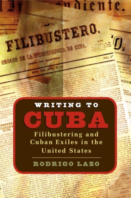 Writing to Cuba : Filibustering and Cuban Exiles in the United States, Paperback / softback Book