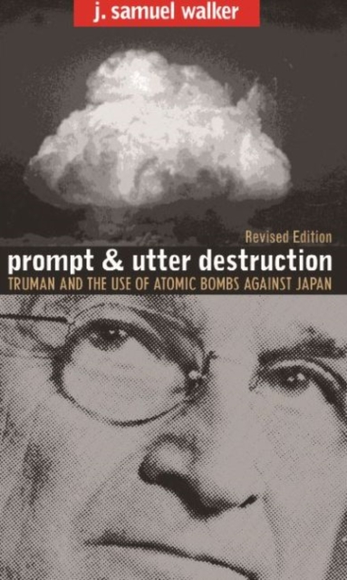 Prompt and Utter Destruction : Truman and the Use of Atomic Bombs against Japan, Revised Edition, Paperback / softback Book