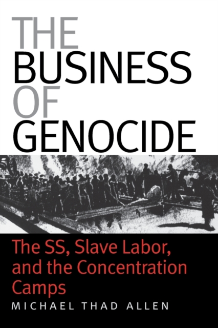 The Business of Genocide : The SS, Slave Labor, and the Concentration Camps, Paperback / softback Book