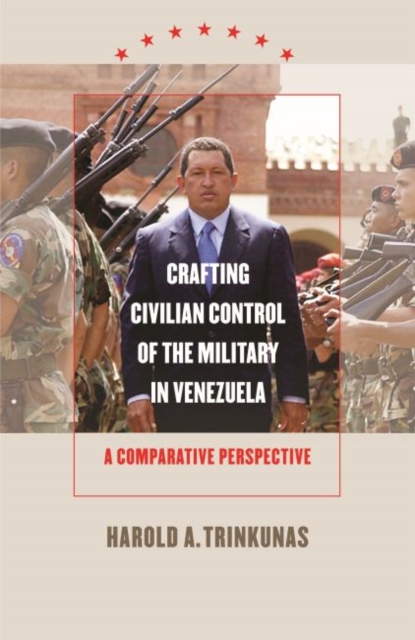 Crafting Civilian Control of the Military in Venezuela : A Comparative Perspective, Paperback / softback Book