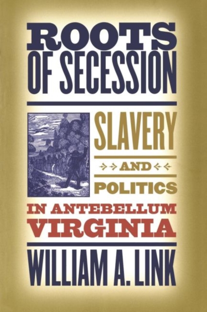 Roots of Secession : Slavery and Politics in Antebellum Virginia, Paperback / softback Book