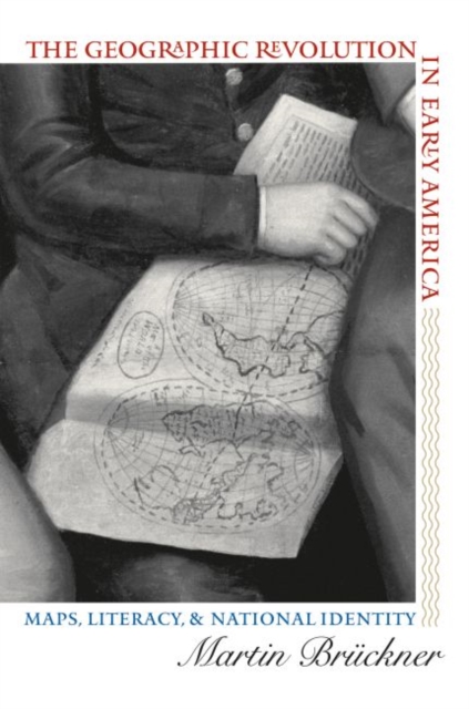 The Geographic Revolution in Early America : Maps, Literacy, and National Identity, Paperback / softback Book