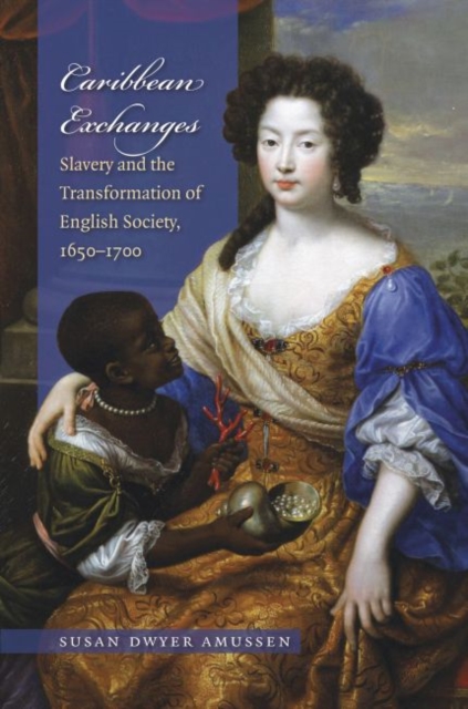Caribbean Exchanges : Slavery and the Transformation of English Society, 1640-1700, Paperback / softback Book