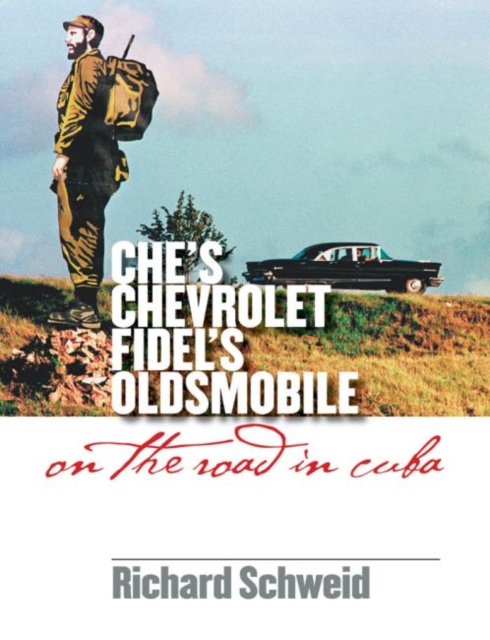 Che's Chevrolet, Fidel's Oldsmobile : On the Road in Cuba, Paperback / softback Book