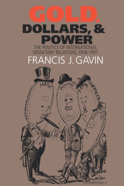 Gold, Dollars, and Power : The Politics of International Monetary Relations, 1958-1971, Paperback / softback Book