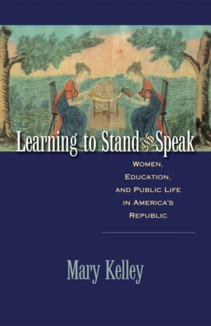 Learning to Stand and Speak : Women, Education, and Public Life in America's Republic, Paperback / softback Book