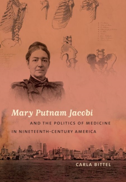 Mary Putnam Jacobi and the Politics of Medicine in Nineteenth-Century America, Paperback / softback Book