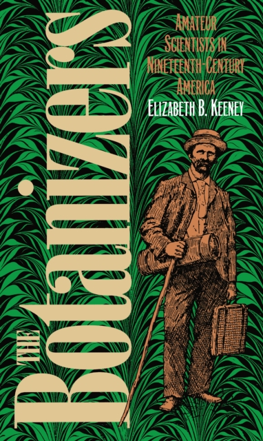 The Botanizers : Amateur Scientists in Nineteenth-Century America, EPUB eBook