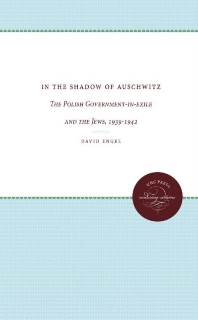 In the Shadow of Auschwitz : The Polish Government-in-exile and the Jews, 1939-1942, Paperback / softback Book