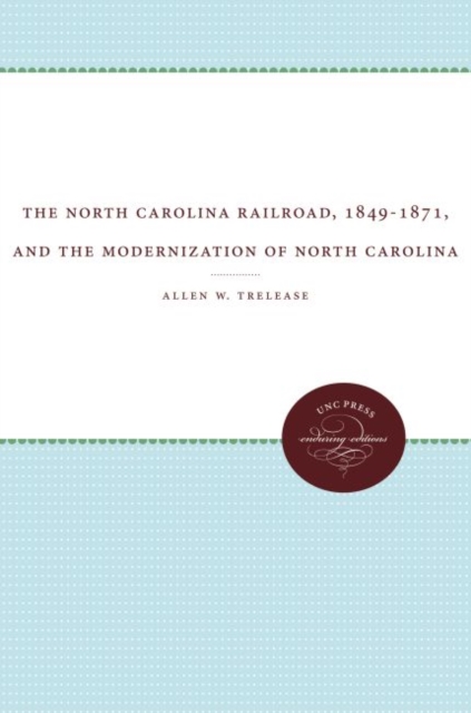 The North Carolina Railroad, 1849-1871, and the Modernization of North Carolina, Paperback / softback Book