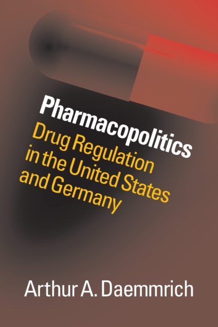Pharmacopolitics : Drug Regulation in the United States and Germany, Paperback / softback Book